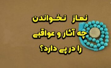 نماز نخواندن چه آثار و عواقبی را در پی دارد؟